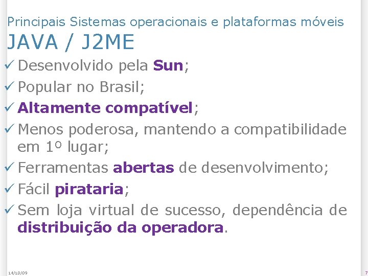 Principais Sistemas operacionais e plataformas móveis JAVA / J 2 ME Desenvolvido pela Sun;