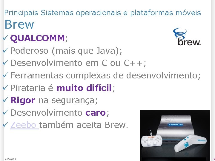 Principais Sistemas operacionais e plataformas móveis Brew QUALCOMM; Poderoso (mais que Java); Desenvolvimento em