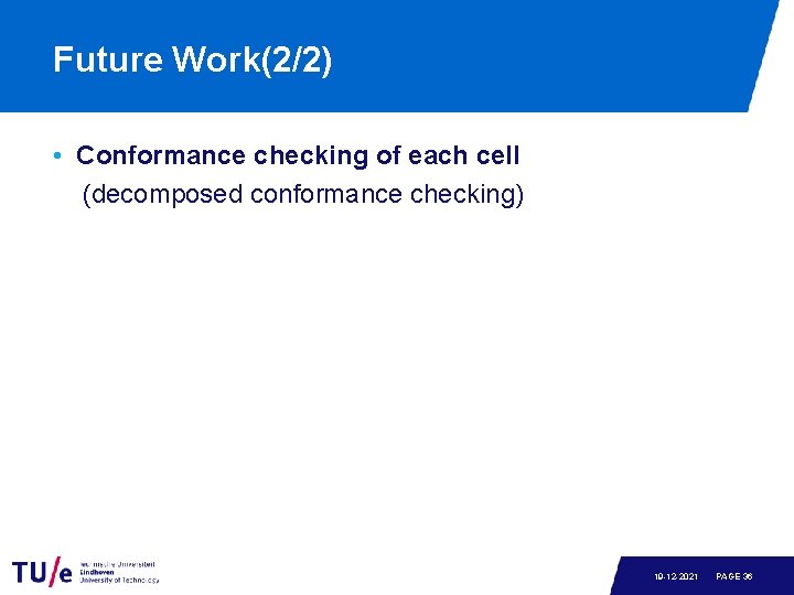 Future Work(2/2) • Conformance checking of each cell (decomposed conformance checking) 19 -12 -2021
