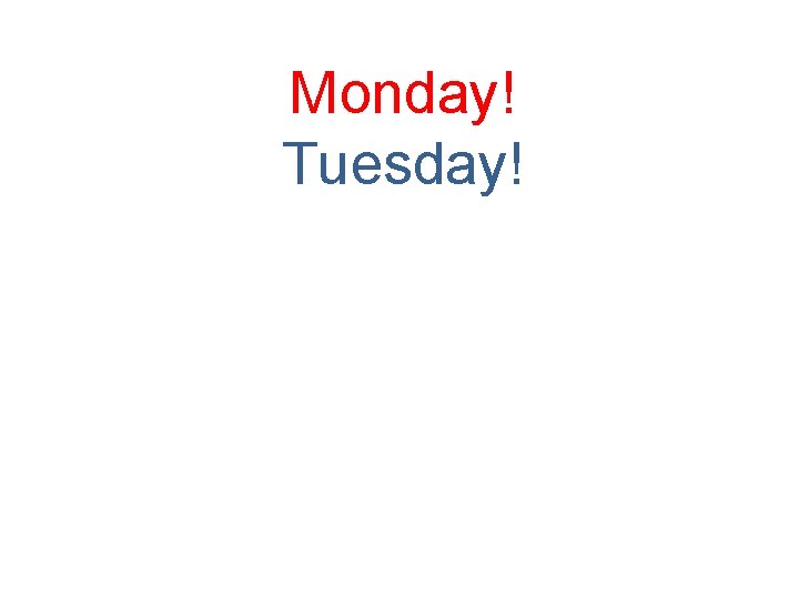 Monday! Tuesday! Wednesday! Thursday! Friday! Saturday! Sunday! Monday! Tuesday! Wednesday! Thursday! Friday! Saturday! Sunday!