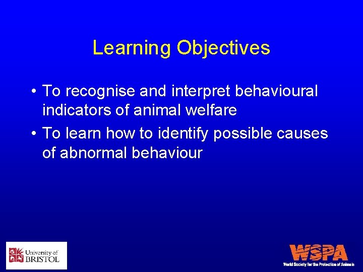 Learning Objectives • To recognise and interpret behavioural indicators of animal welfare • To