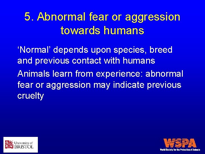 5. Abnormal fear or aggression towards humans ‘Normal’ depends upon species, breed and previous