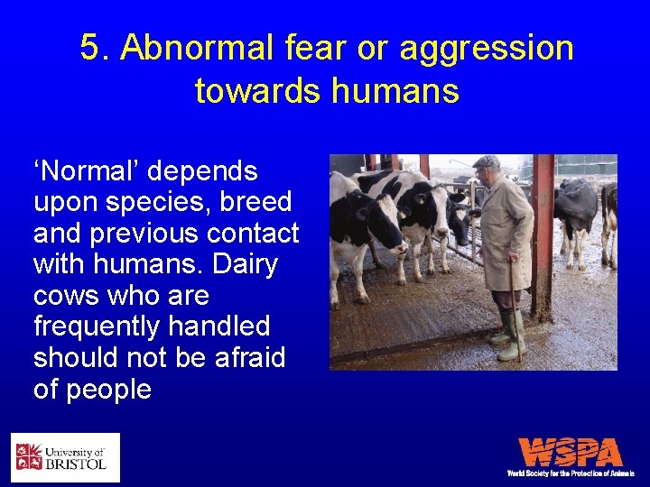 5. Abnormal fear or aggression towards humans ‘Normal’ depends upon species, breed and previous