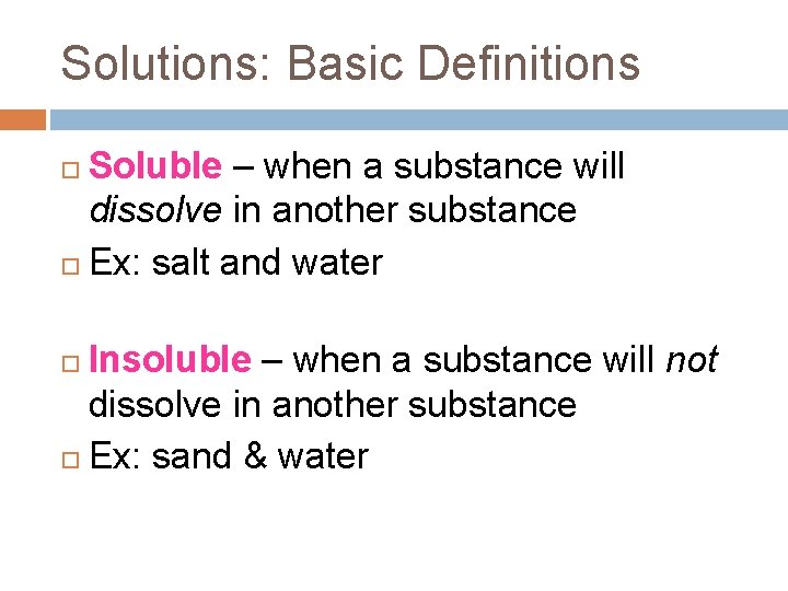 Solutions: Basic Definitions Soluble – when a substance will dissolve in another substance Ex: