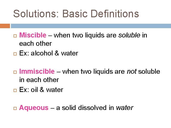 Solutions: Basic Definitions Miscible – when two liquids are soluble in each other Ex: