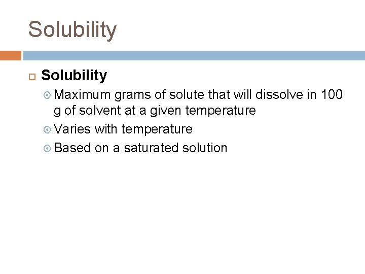 Solubility Maximum grams of solute that will dissolve in 100 g of solvent at