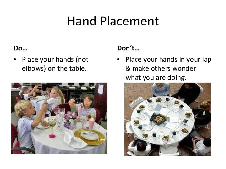 Hand Placement Do… Don’t… • Place your hands (not elbows) on the table. •