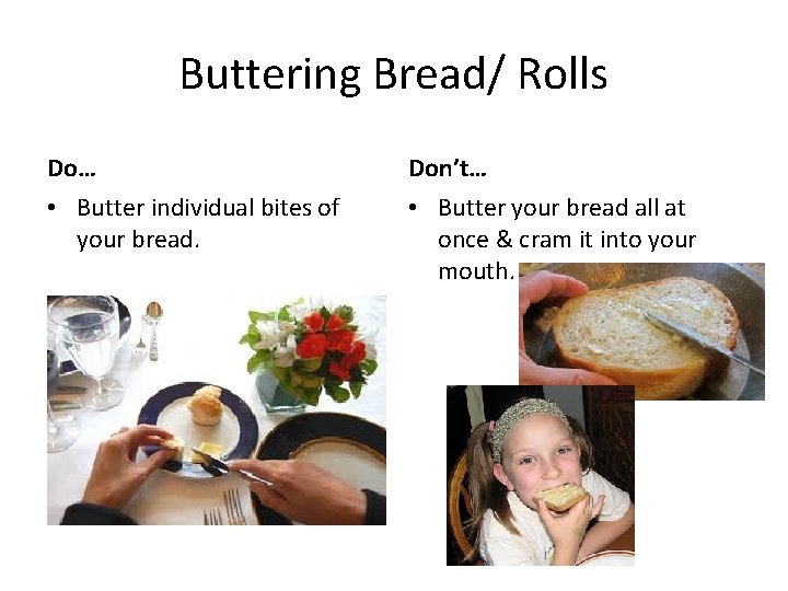 Buttering Bread/ Rolls Do… Don’t… • Butter individual bites of your bread. • Butter