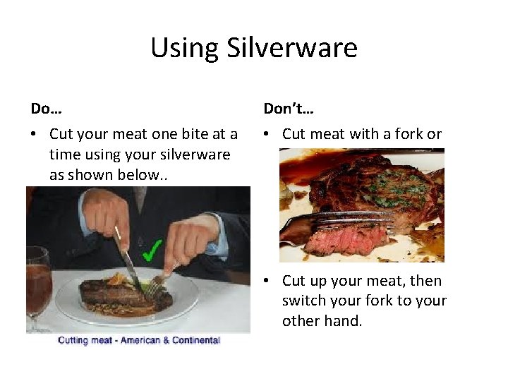 Using Silverware Do… Don’t… • Cut your meat one bite at a time using