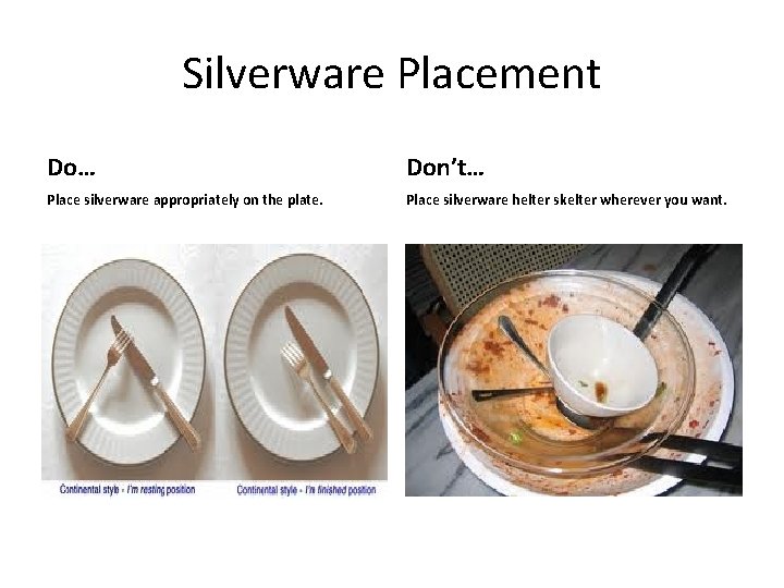 Silverware Placement Do… Don’t… Place silverware appropriately on the plate. Place silverware helter skelter