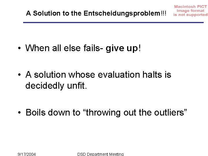 A Solution to the Entscheidungsproblem!!! • When all else fails- give up! • A