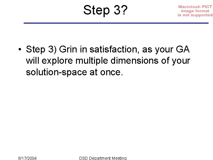 Step 3? • Step 3) Grin in satisfaction, as your GA will explore multiple