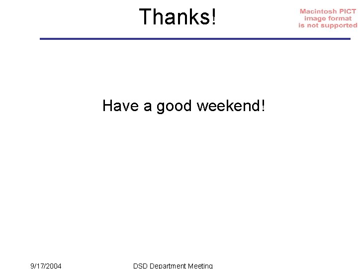 Thanks! Have a good weekend! 9/17/2004 DSD Department Meeting 