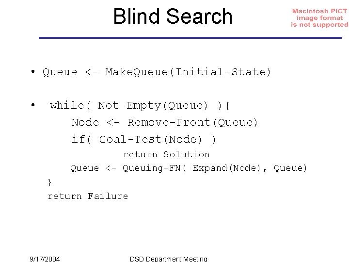 Blind Search • Queue <- Make. Queue(Initial-State) • while( Not Empty(Queue) ){ Node <-