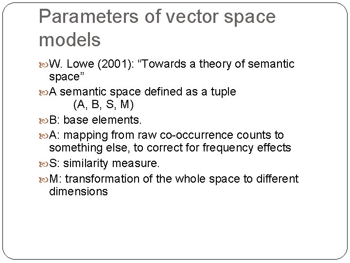 Parameters of vector space models W. Lowe (2001): “Towards a theory of semantic space”