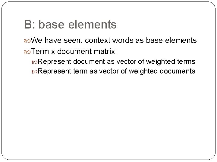 B: base elements We have seen: context words as base elements Term x document