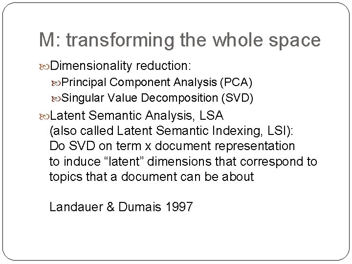 M: transforming the whole space Dimensionality reduction: Principal Component Analysis (PCA) Singular Value Decomposition