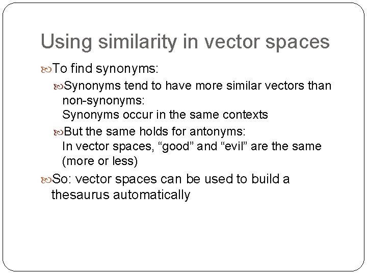 Using similarity in vector spaces To find synonyms: Synonyms tend to have more similar