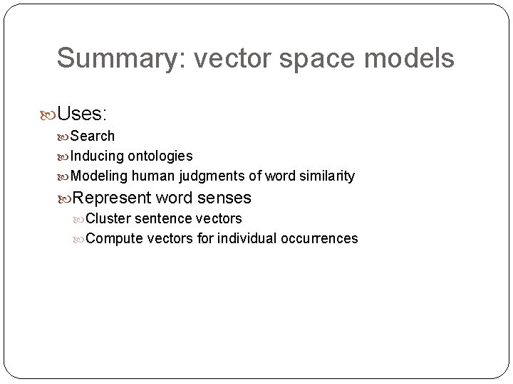 Summary: vector space models Uses: Search Inducing ontologies Modeling human judgments of word similarity