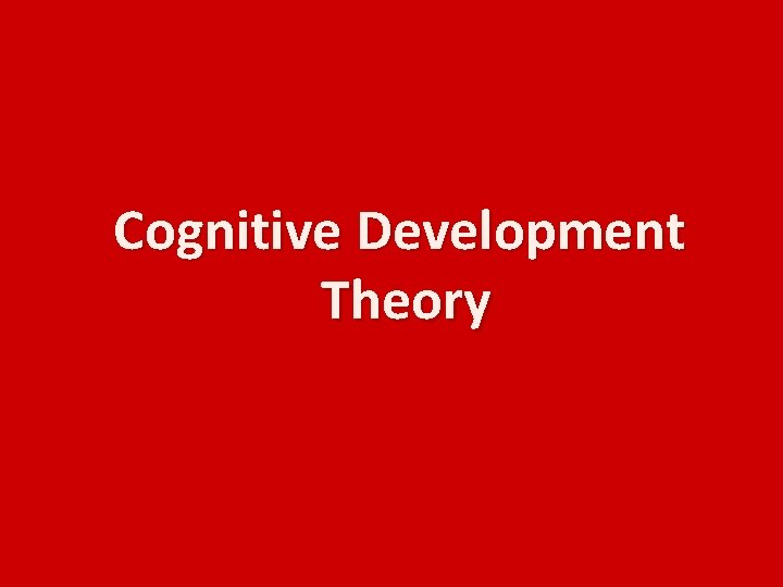 Cognitive Development Theory 