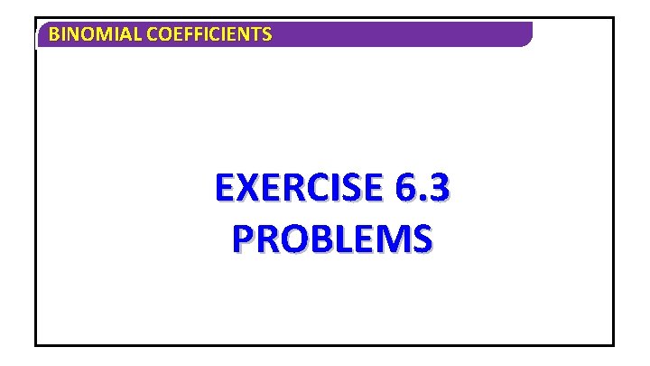 BINOMIAL COEFFICIENTS EXERCISE 6. 3 PROBLEMS 