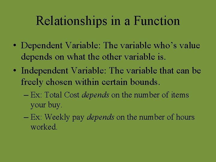 Relationships in a Function • Dependent Variable: The variable who’s value depends on what Relationships in a Function • Dependent Variable: The variable who’s value depends on what