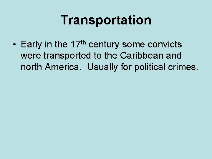 Transportation • Early in the 17 th century some convicts were transported to the