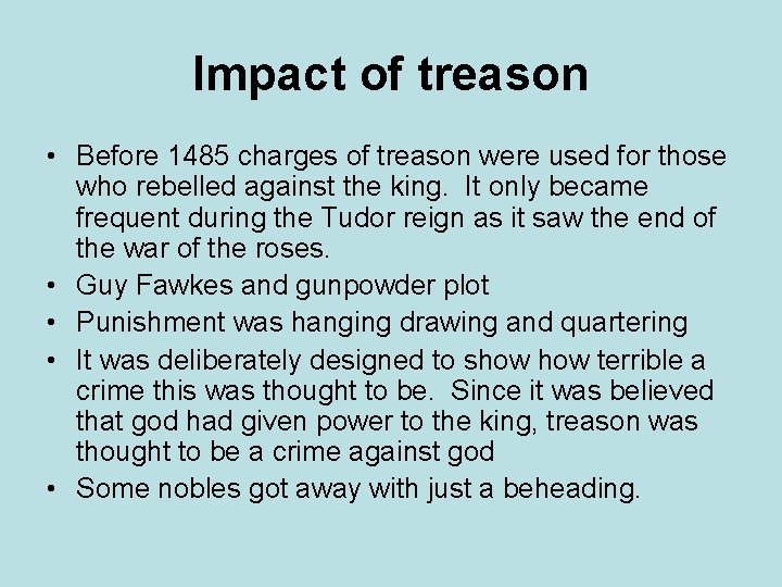 Impact of treason • Before 1485 charges of treason were used for those who