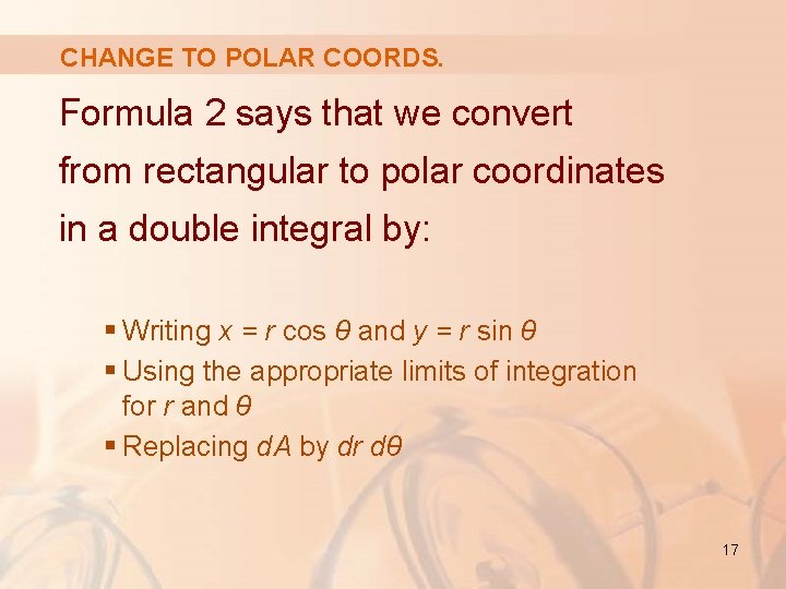 CHANGE TO POLAR COORDS. Formula 2 says that we convert from rectangular to polar
