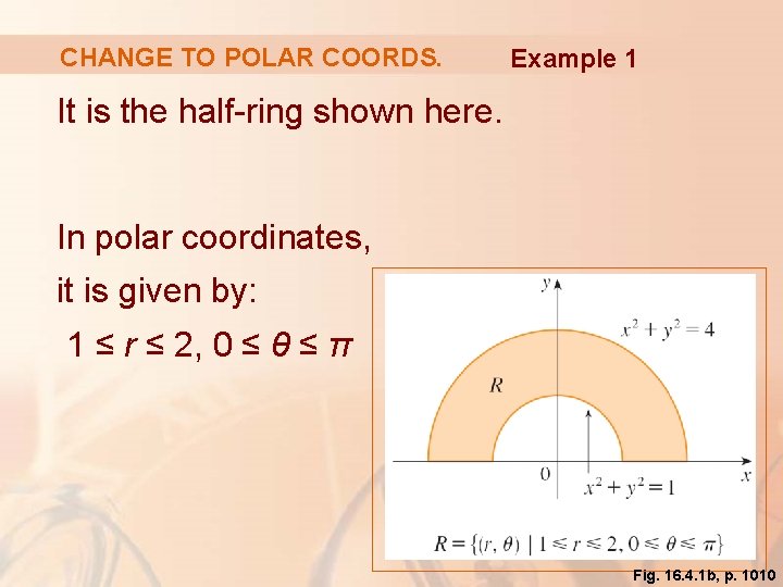 CHANGE TO POLAR COORDS. Example 1 It is the half-ring shown here. In polar
