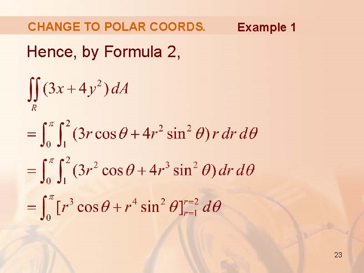 CHANGE TO POLAR COORDS. Example 1 Hence, by Formula 2, 23 