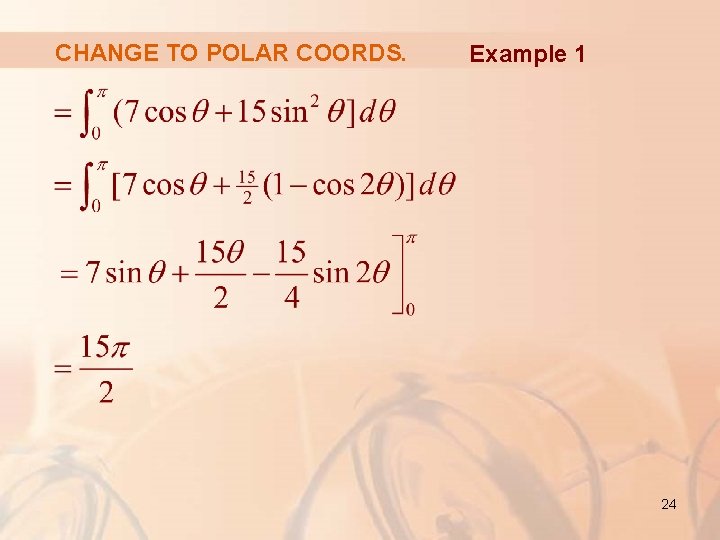 CHANGE TO POLAR COORDS. Example 1 24 