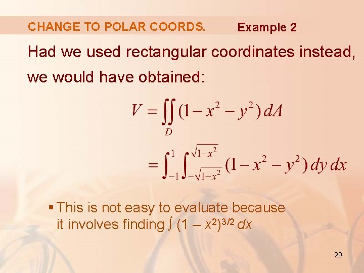 CHANGE TO POLAR COORDS. Example 2 Had we used rectangular coordinates instead, we would