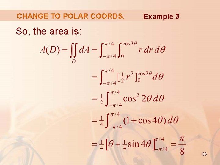 CHANGE TO POLAR COORDS. Example 3 So, the area is: 36 