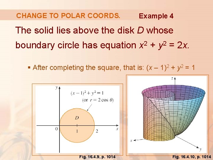 CHANGE TO POLAR COORDS. Example 4 The solid lies above the disk D whose