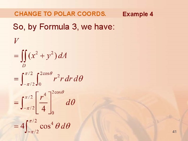CHANGE TO POLAR COORDS. Example 4 So, by Formula 3, we have: 41 