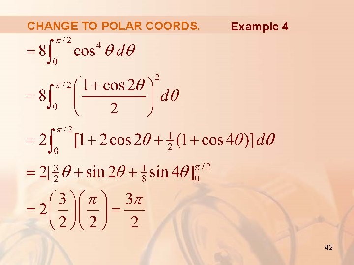CHANGE TO POLAR COORDS. Example 4 42 