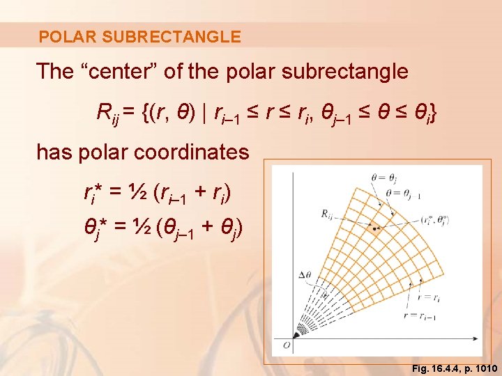 POLAR SUBRECTANGLE The “center” of the polar subrectangle Rij = {(r, θ) | ri–