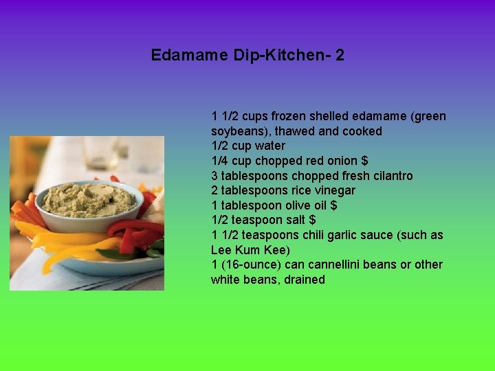 Edamame Dip-Kitchen- 2 1 1/2 cups frozen shelled edamame (green soybeans), thawed and cooked