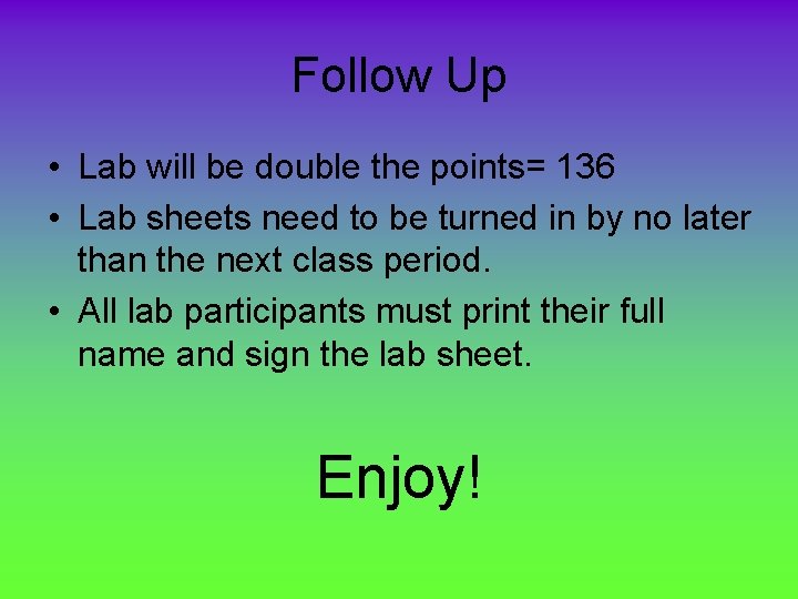 Follow Up • Lab will be double the points= 136 • Lab sheets need