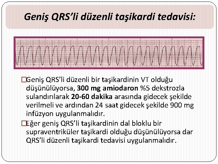 Geniş QRS’li düzenli taşikardi tedavisi: �Geniş QRS’li düzenli bir taşikardinin VT olduğu düşünülüyorsa, 300