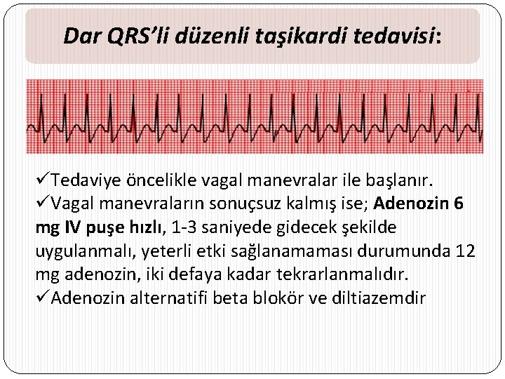 Dar QRS’li düzenli taşikardi tedavisi: üTedaviye öncelikle vagal manevralar ile başlanır. üVagal manevraların sonuçsuz