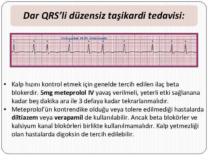 Dar QRS’li düzensiz taşikardi tedavisi: • Kalp hızını kontrol etmek için genelde tercih edilen