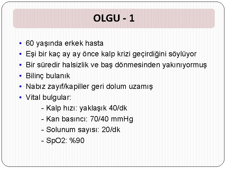 OLGU - 1 • • • 60 yaşında erkek hasta Eşi bir kaç ay