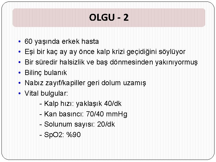 OLGU - 2 • • • 60 yaşında erkek hasta Eşi bir kaç ay