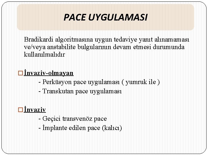 PACE UYGULAMASI Bradikardi algoritmasına uygun tedaviye yanıt alınamaması ve/veya anstabilite bulgularının devam etmesi durumunda