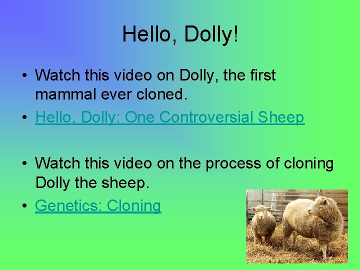 Hello, Dolly! • Watch this video on Dolly, the first mammal ever cloned. •