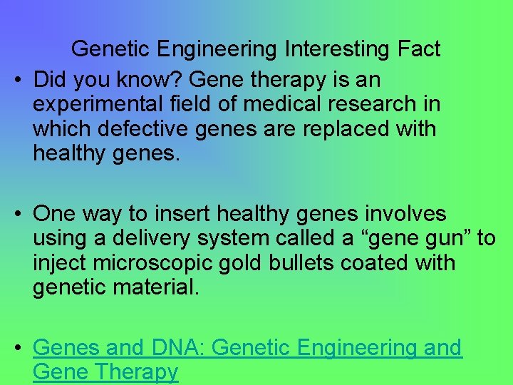 Genetic Engineering Interesting Fact • Did you know? Gene therapy is an experimental field