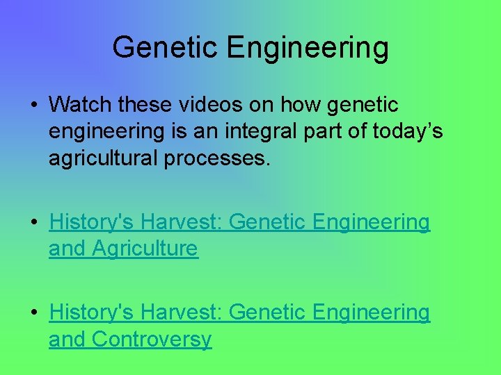 Genetic Engineering • Watch these videos on how genetic engineering is an integral part
