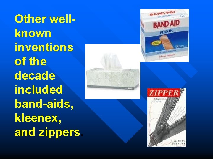 Other wellknown inventions of the decade included band-aids, kleenex, and zippers. 